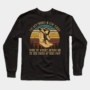 I've Got Friends In Low Places Where The Whiskey Drowns And The Beer Chases My Blues Away Cowboy Boots Hat Long Sleeve T-Shirt